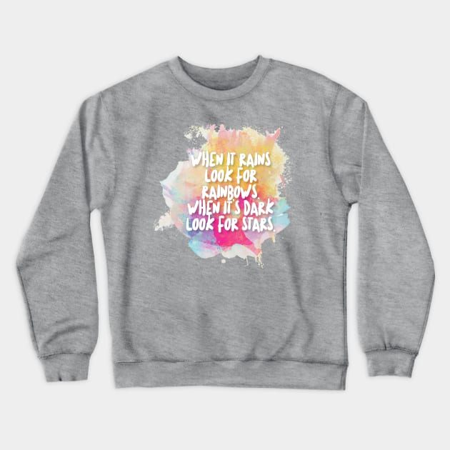 When it rains look for rainbows. When it's dark look for stars. Crewneck Sweatshirt by DankFutura